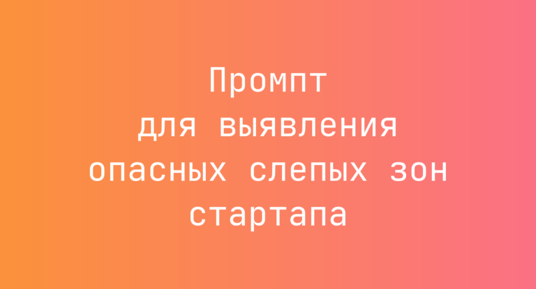 Промпт для выявления опасных слепых зон стартапа