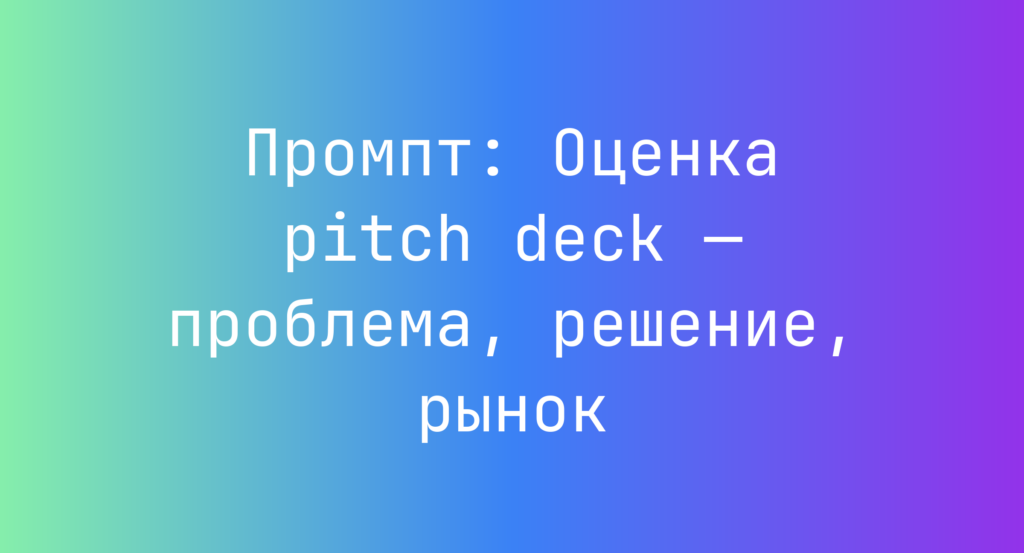 Промпт: Оценка pitch deck — проблема, решение, рынок