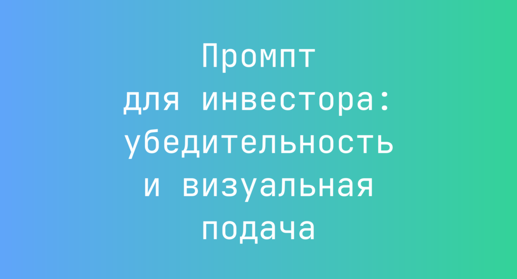 Промпт для инвестора: убедительность и визуальная подача