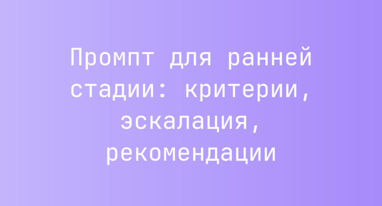 Промпт для ранней стадии: критерии, эскалация, рекомендации