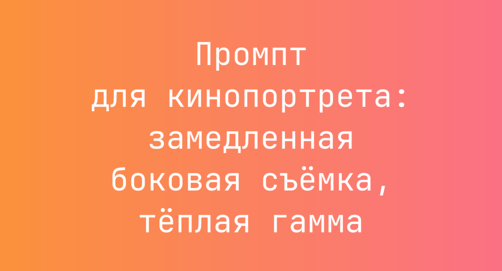 Промпт для кинопортрета: замедленная боковая съемка, теплая гамма