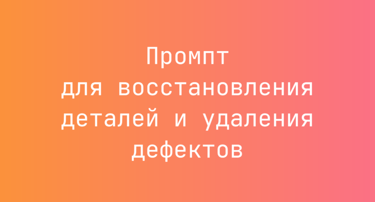 Промпт для восстановления деталей и удаления дефектов