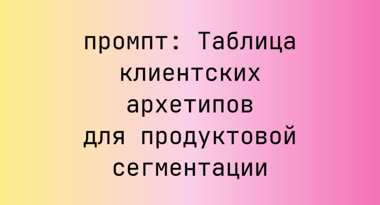 Таблица клиентских архетипов для продуктовой сегментации