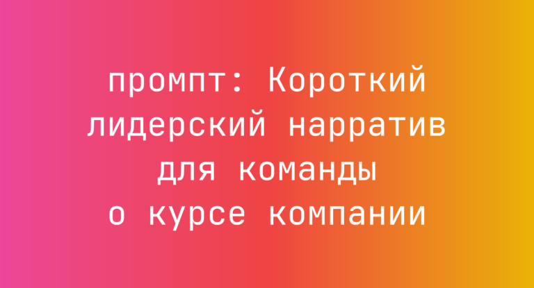 Короткий лидерский нарратив для команды о курсе компании