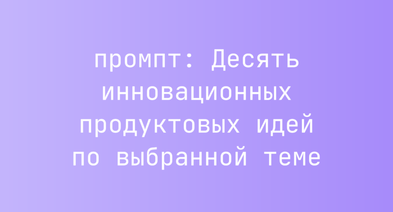Десять инновационных продуктовых идей по выбранной теме