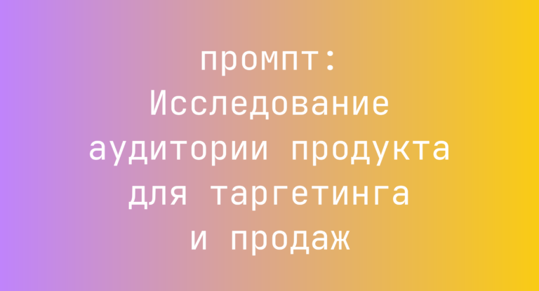 Исследование аудитории продукта для таргетинга и продаж