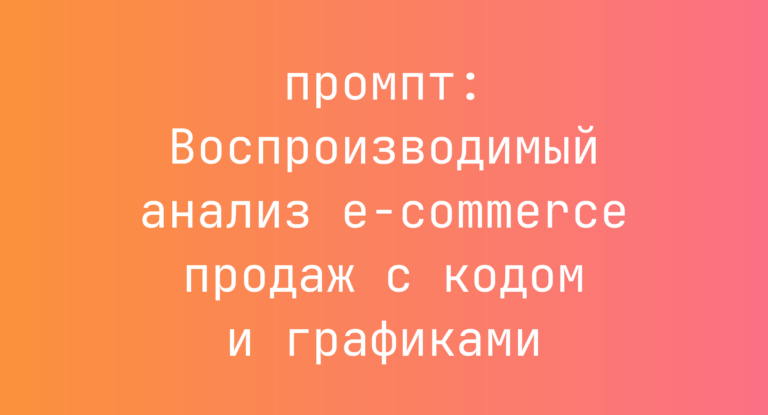 Воспроизводимый анализ e-commerce продаж с кодом и графиками