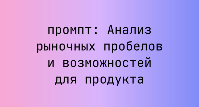 Анализ рыночных пробелов и возможностей для продукта
