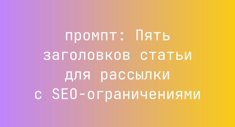 Пять заголовков статьи для рассылки с SEO-ограничениями