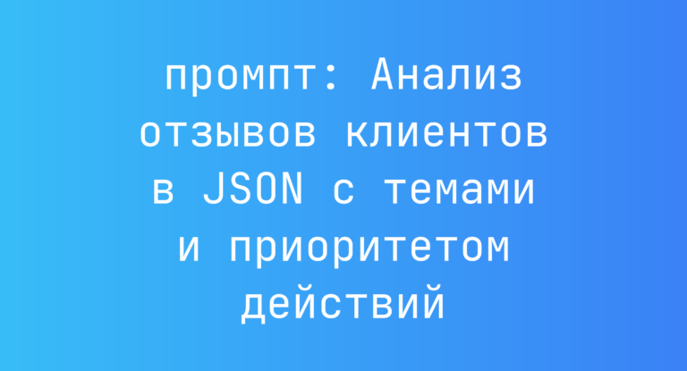 Анализ отзывов клиентов в JSON с темами и приоритетом действий