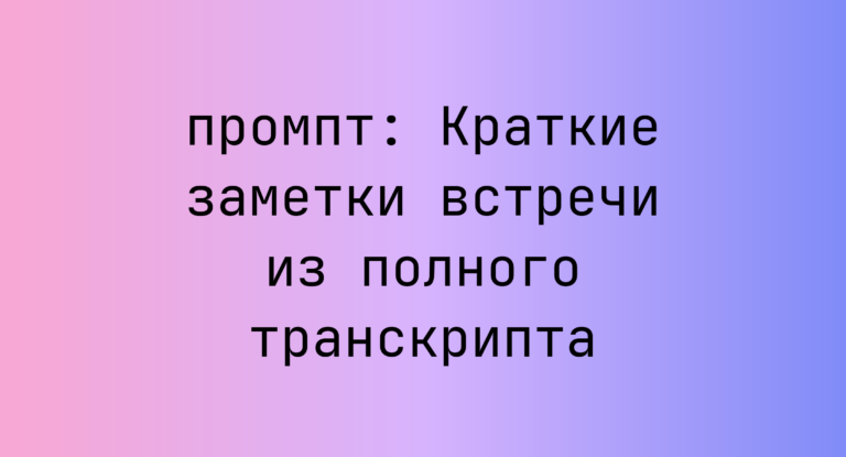 Краткие заметки встречи из полного транскрипта