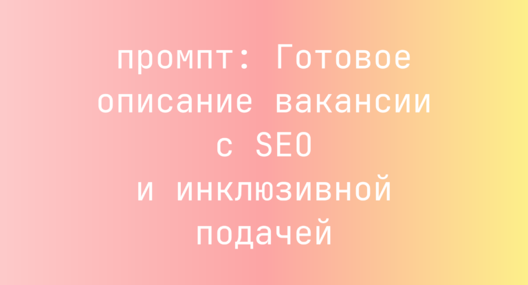 Готовое описание вакансии с SEO и инклюзивной подачей