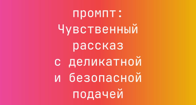 Чувственный рассказ с деликатной и безопасной подачей