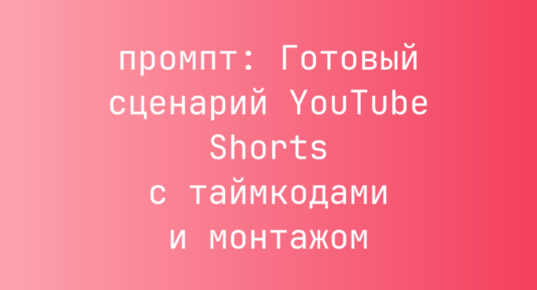 Готовый сценарий YouTube Shorts с таймкодами и монтажом
