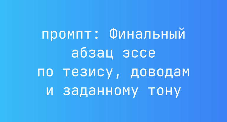 Финальный абзац эссе по тезису, доводам и заданному тону
