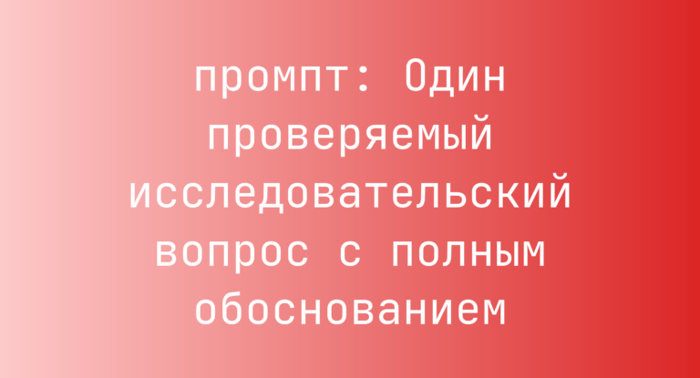 Один проверяемый исследовательский вопрос с полным обоснованием