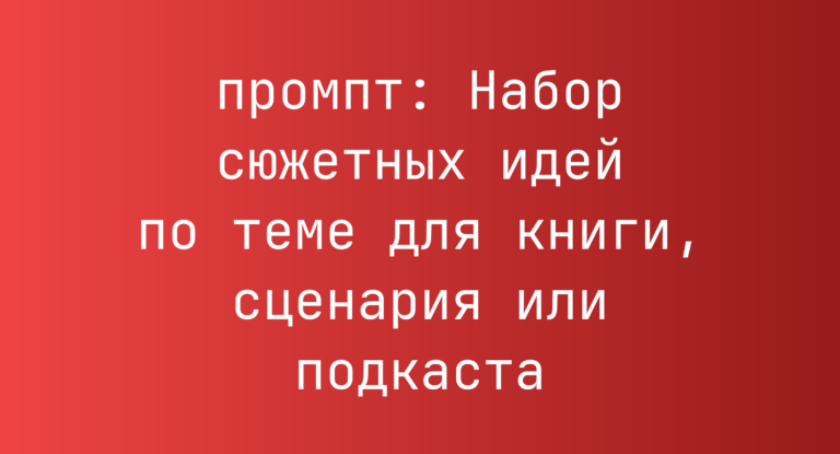 Набор сюжетных идей по теме для книги, сценария или подкаста