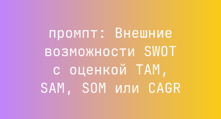 Внешние возможности SWOT с оценкой TAM, SAM, SOM или CAGR