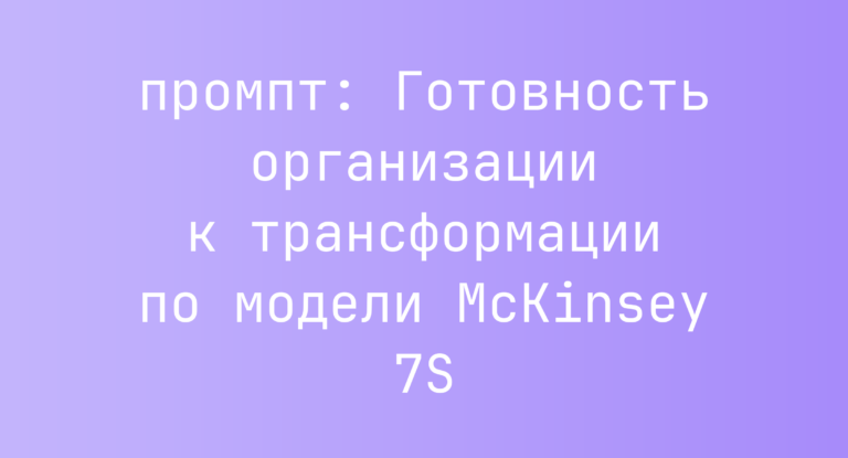 Готовность организации к трансформации по модели McKinsey 7S