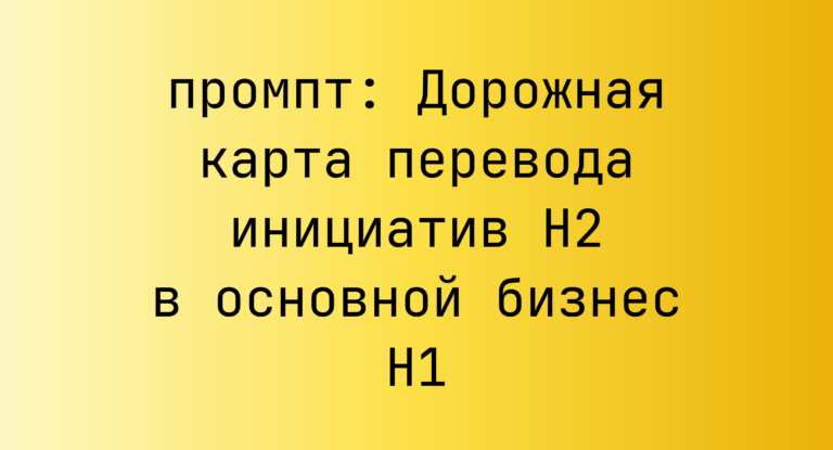 Дорожная карта перевода инициатив H2 в основной бизнес H1