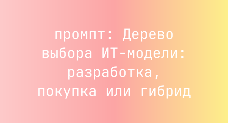 Дерево выбора ИТ-модели: разработка, покупка или гибрид