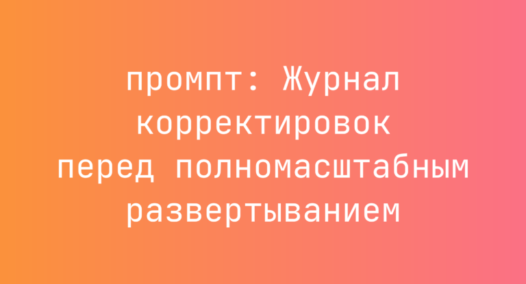 Журнал корректировок перед полномасштабным развертыванием
