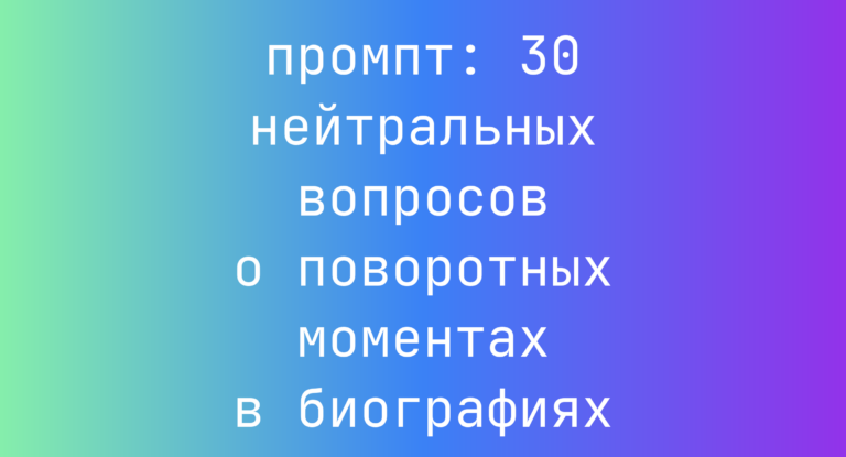30 нейтральных вопросов о поворотных моментах в биографиях