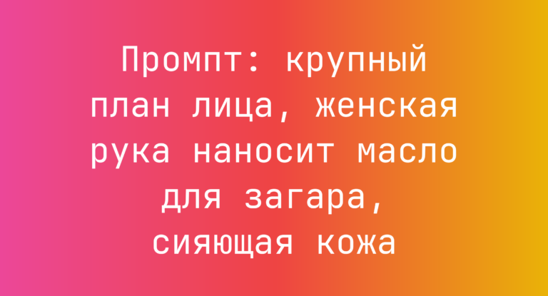 Промпт: крупный план лица, женская рука наносит масло для загара, сияющая кожа