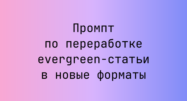 Промпт по переработке evergreen-статьи в новые форматы