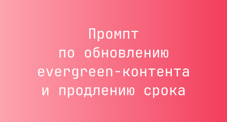 Промпт по обновлению evergreen-контента и продлению срока