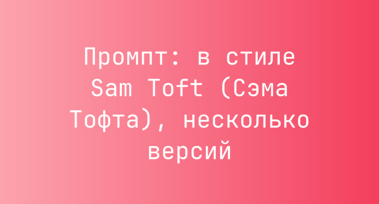 Промпт: в стиле Sam Toft (Сэма Тофта), несколько версий