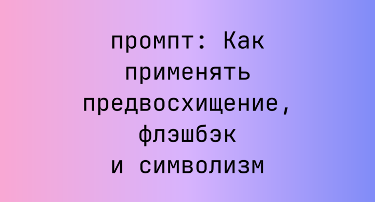 Как применять предвосхищение, флэшбэк и символизм