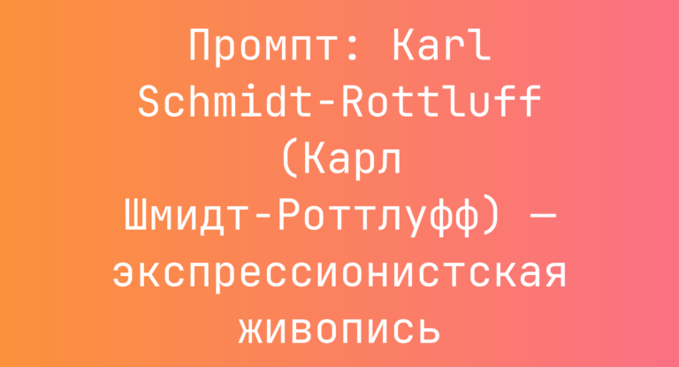 Промпт: Karl Schmidt-Rottluff (Карл Шмидт-Роттлуфф) — экспрессионистская живопись
