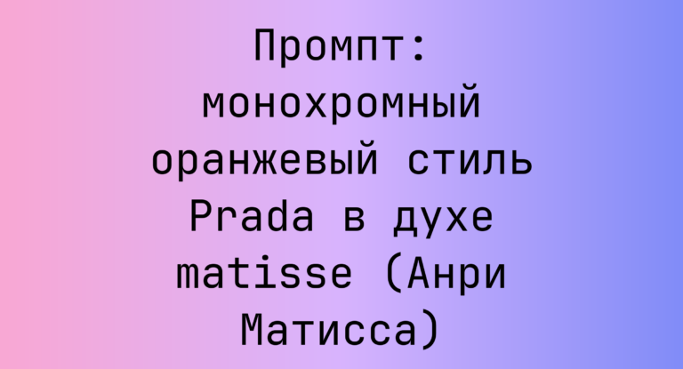 Промпт: монохромный оранжевый стиль Prada в духе matisse (Анри Матисса)