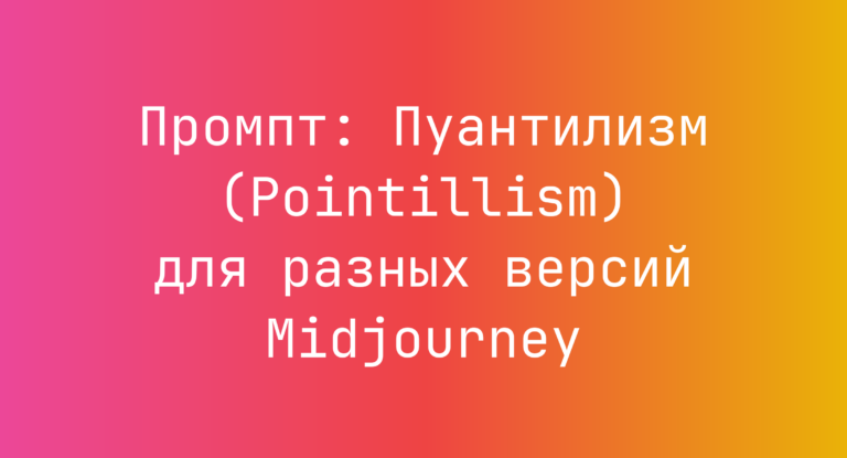 Промпт: Пуантилизм (Pointillism) для разных версий Midjourney