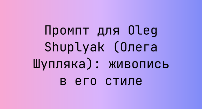 Промпт для Oleg Shuplyak (Олега Шупляка): живопись в его стиле