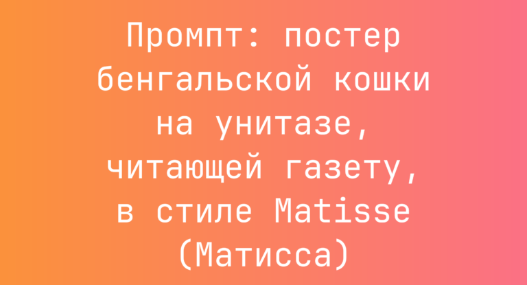 Промпт: постер бенгальской кошки на унитазе, читающей газету, в стиле Matisse (Матисса)