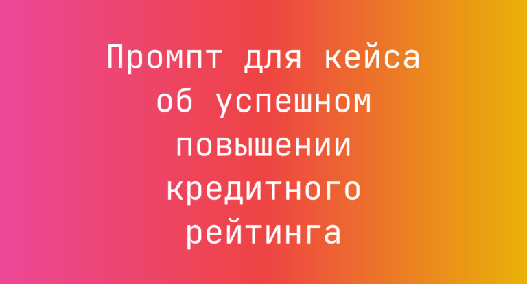 Промпт для кейса об успешном повышении кредитного рейтинга