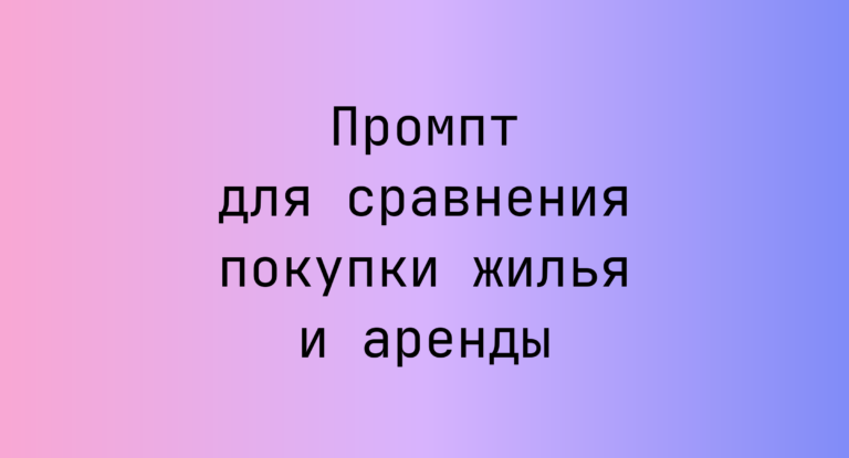 Промпт для сравнения покупки жилья и аренды