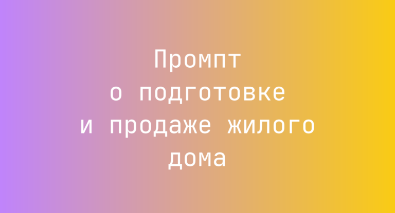 Промпт о подготовке и продаже жилого дома