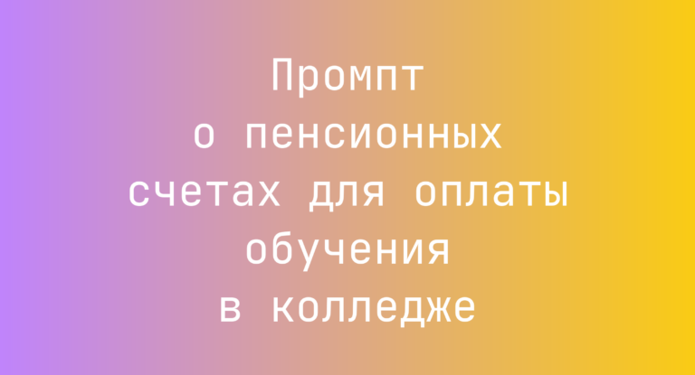 Промпт о пенсионных счетах для оплаты обучения в колледже