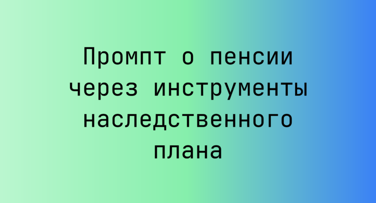 Промпт о пенсии через инструменты наследственного плана