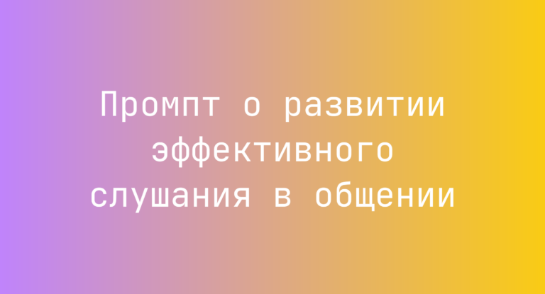 Промпт о развитии эффективного слушания в общении
