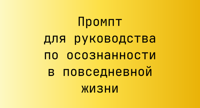 Промпт для руководства по осознанности в повседневной жизни