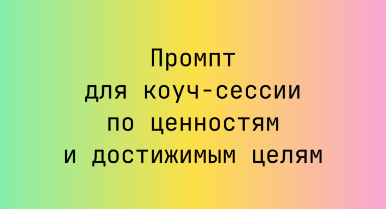 Промпт для коуч-сессии по ценностям и достижимым целям