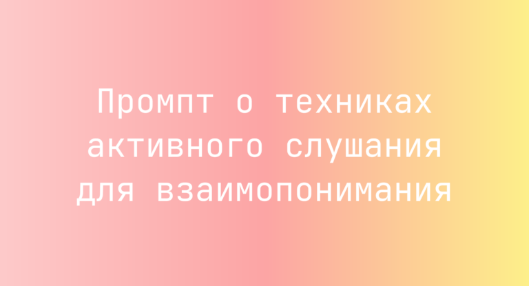 Промпт о техниках активного слушания для взаимопонимания
