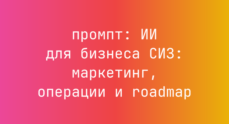 ИИ для бизнеса СИЗ: маркетинг, операции и roadmap