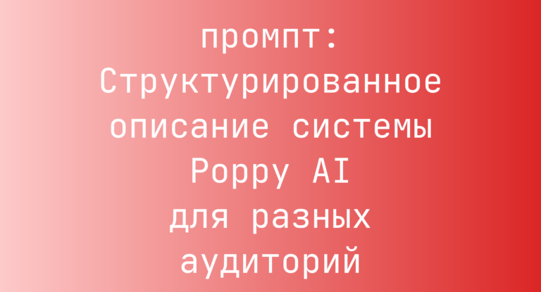 Структурированное описание системы Poppy AI для разных аудиторий