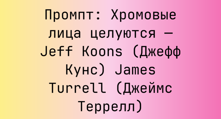 Промпт: Хромовые лица целуются — Jeff Koons (Джефф Кунс) James Turrell (Джеймс Террелл)