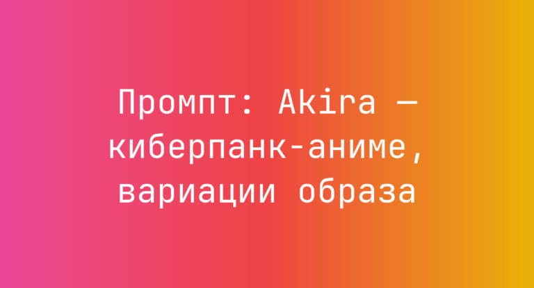 Промпт: Akira — киберпанк-аниме, вариации образа